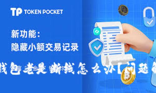 小狐狸钱包老是断线怎么办？问题解决指南