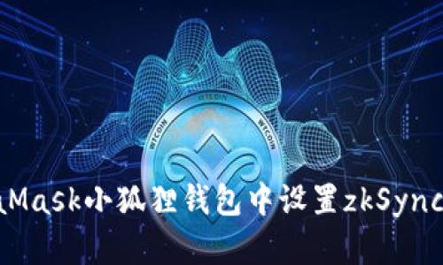 如何在MetaMask小狐狸钱包中设置zkSync：一步步指南